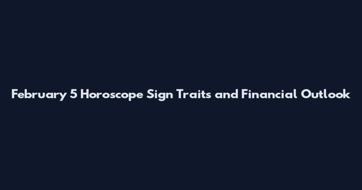 February 5 Horoscope Sign Traits and Financial Outlook