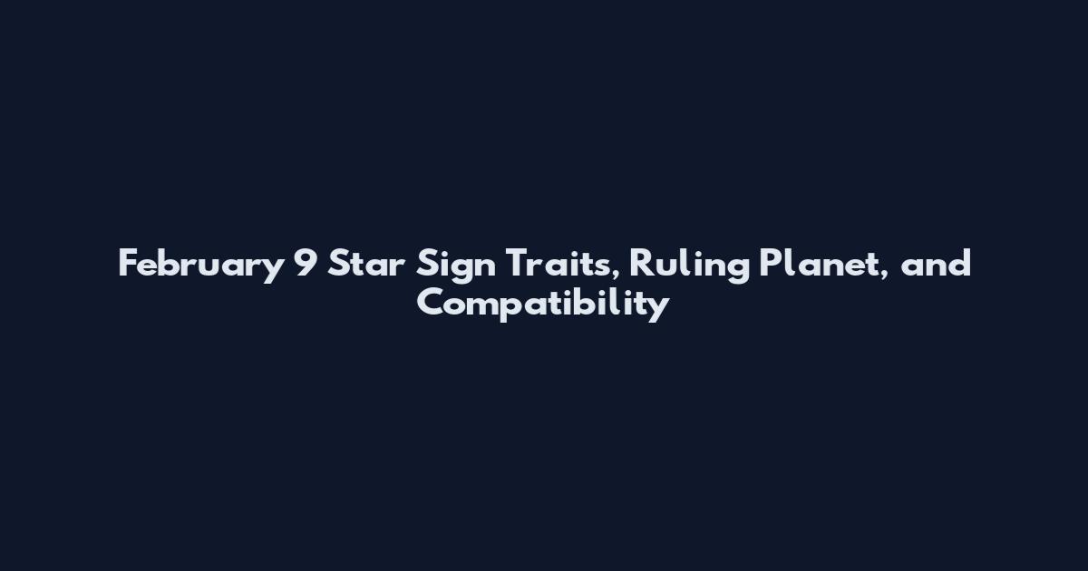 February 9 Star Sign Traits, Ruling Planet, and Compatibility