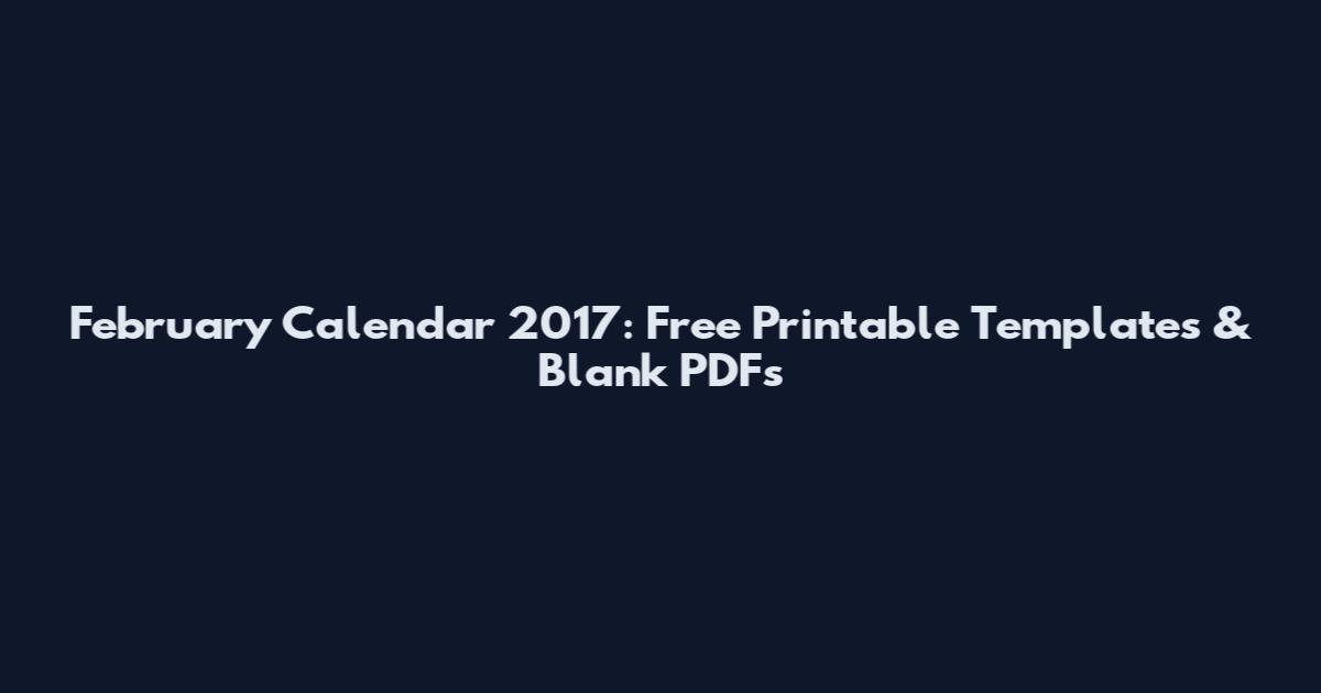 February Calendar 2017: Free Printable Templates & Blank PDFs