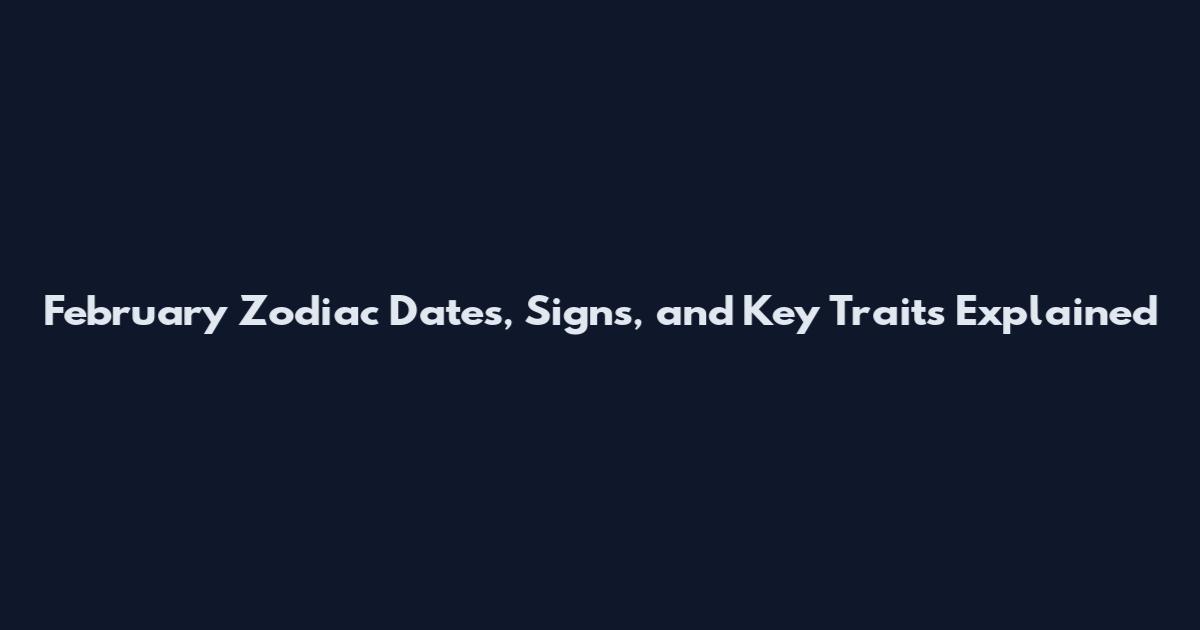 February Zodiac Dates, Signs, and Key Traits Explained