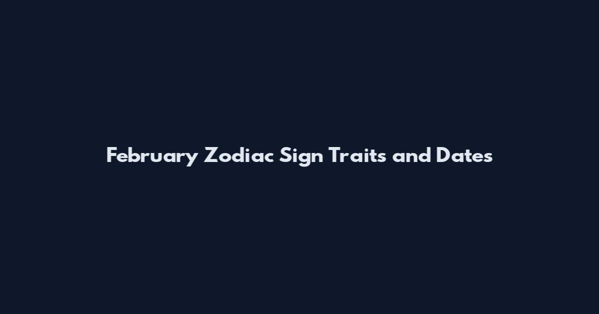 February Zodiac Sign Traits and Dates