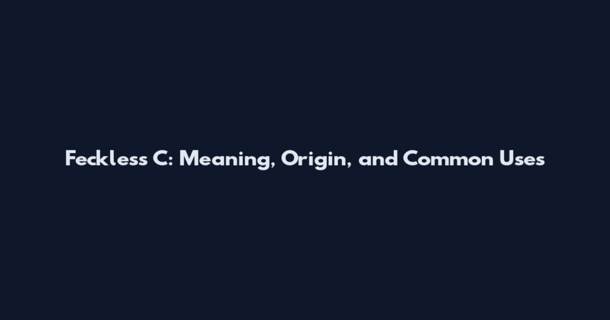 Feckless C: Meaning, Origin, and Common Uses