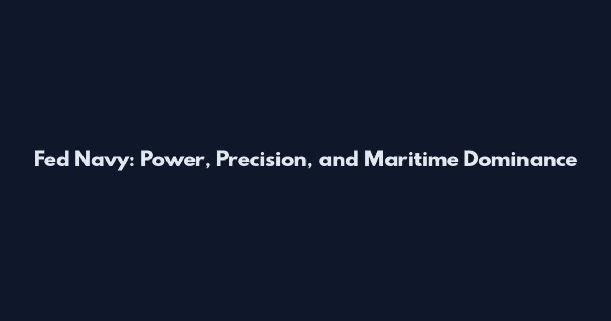 Fed Navy: Power, Precision, and Maritime Dominance