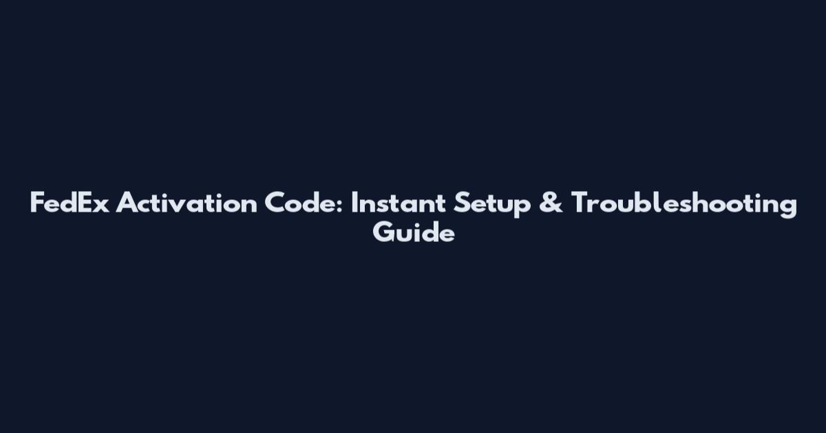 FedEx Activation Code: Instant Setup & Troubleshooting Guide