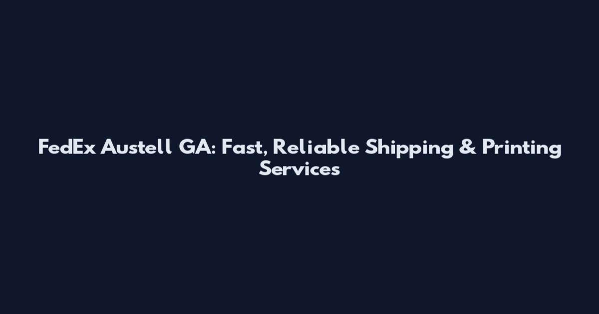 FedEx Austell GA: Fast, Reliable Shipping & Printing Services