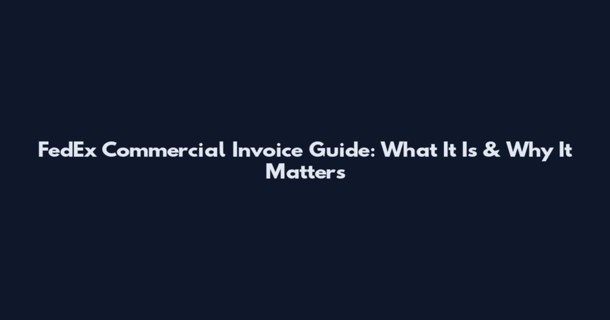 FedEx Commercial Invoice Guide: What It Is & Why It Matters