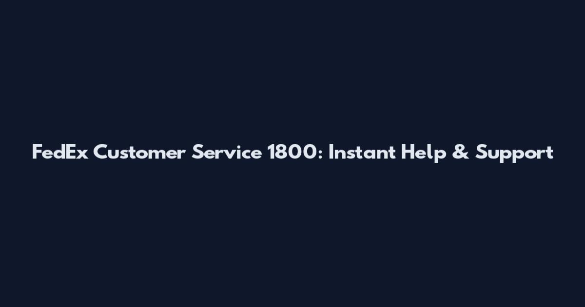 FedEx Customer Service 1800: Instant Help & Support