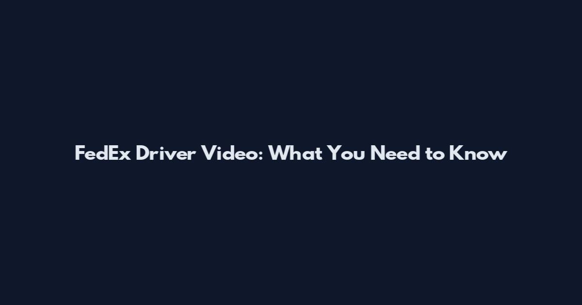 FedEx Driver Video: What You Need to Know
