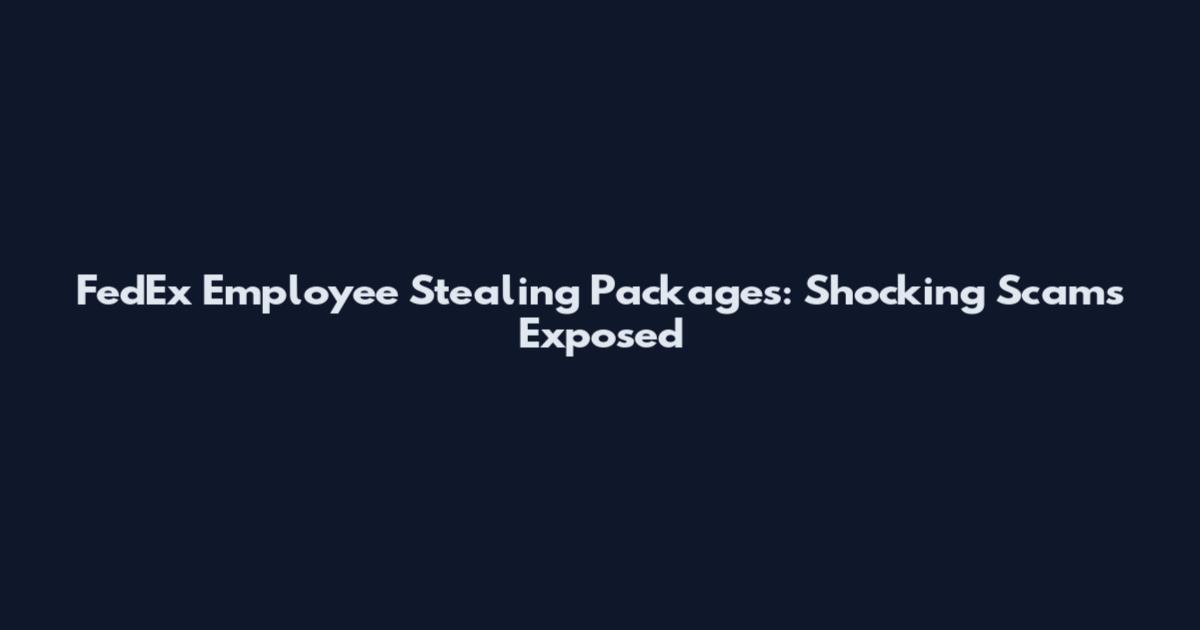 FedEx Employee Stealing Packages: Shocking Scams Exposed