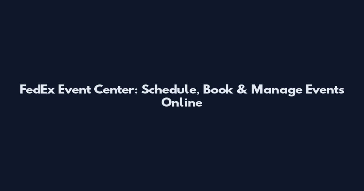 FedEx Event Center: Schedule, Book & Manage Events Online