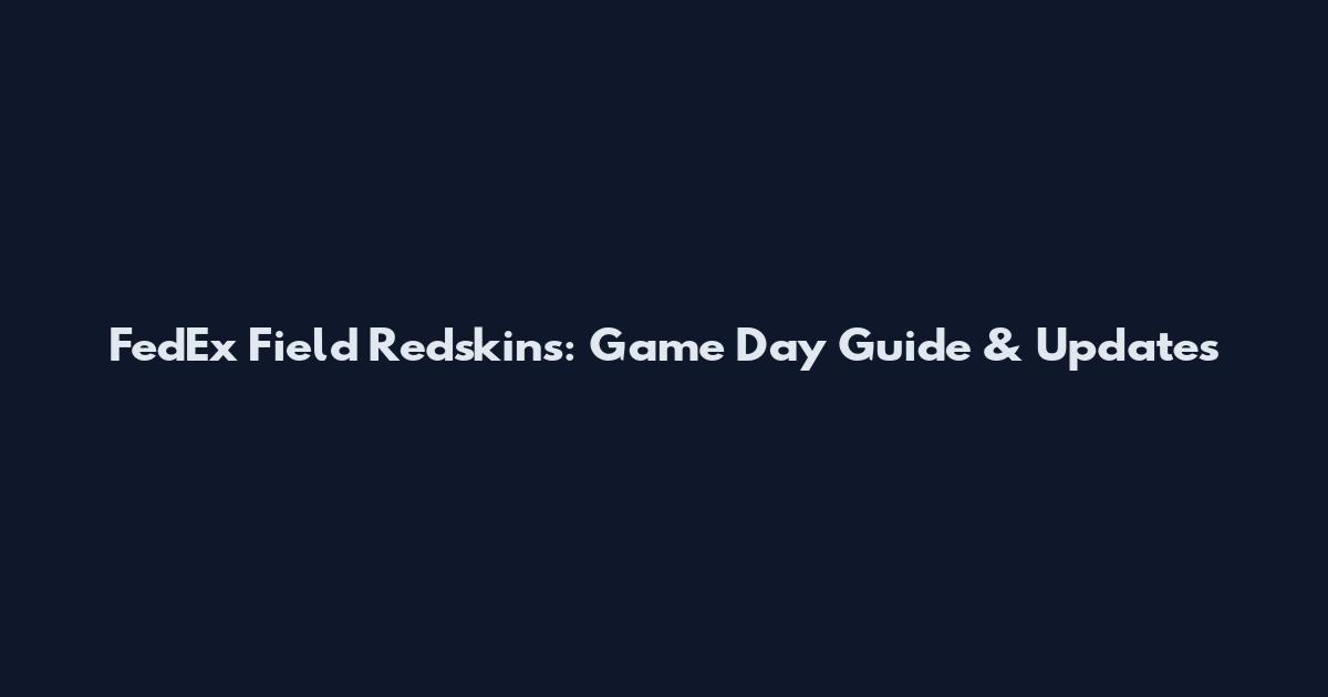 FedEx Field Redskins: Game Day Guide & Updates