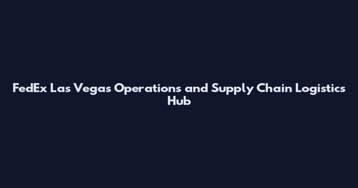 FedEx Las Vegas Operations and Supply Chain Logistics Hub