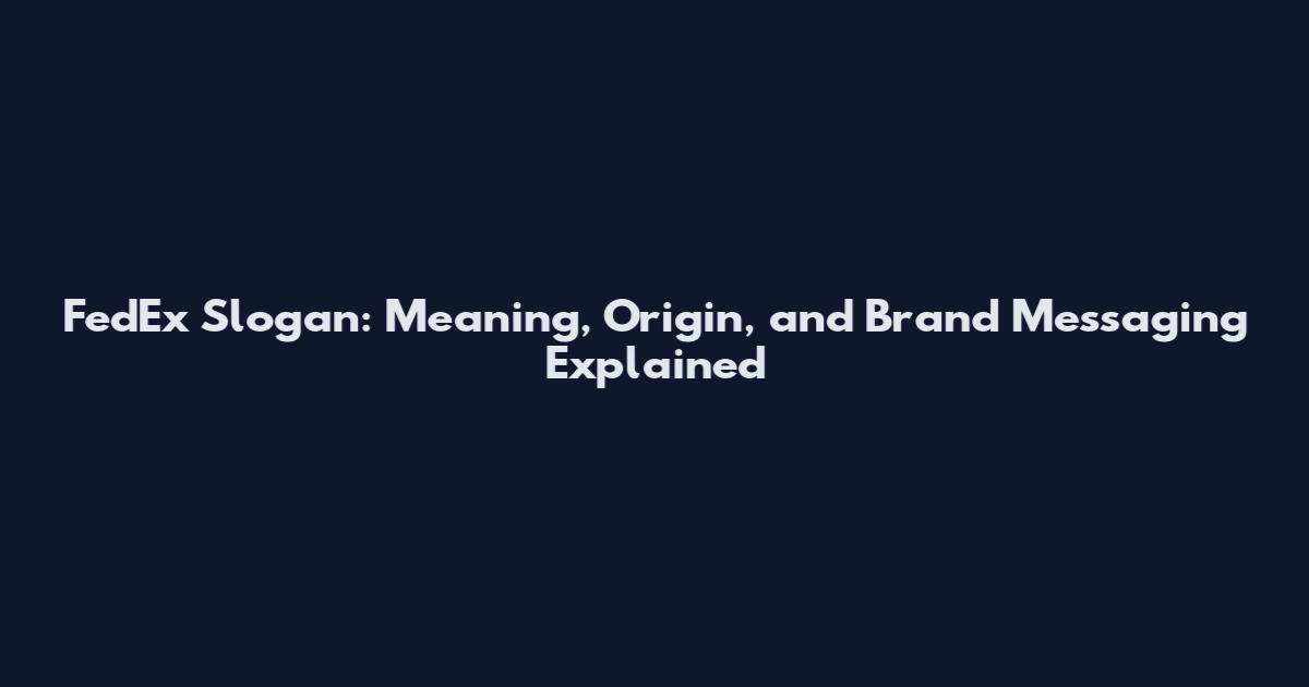FedEx Slogan: Meaning, Origin, and Brand Messaging Explained