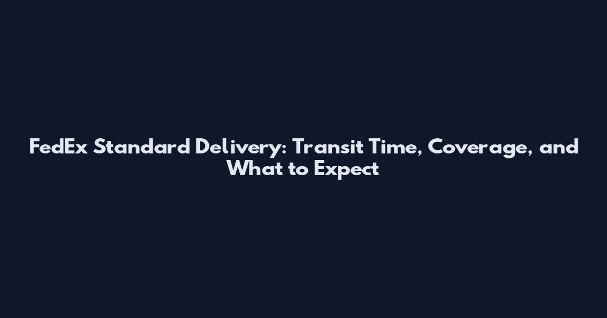 FedEx Standard Delivery: Transit Time, Coverage, and What to Expect