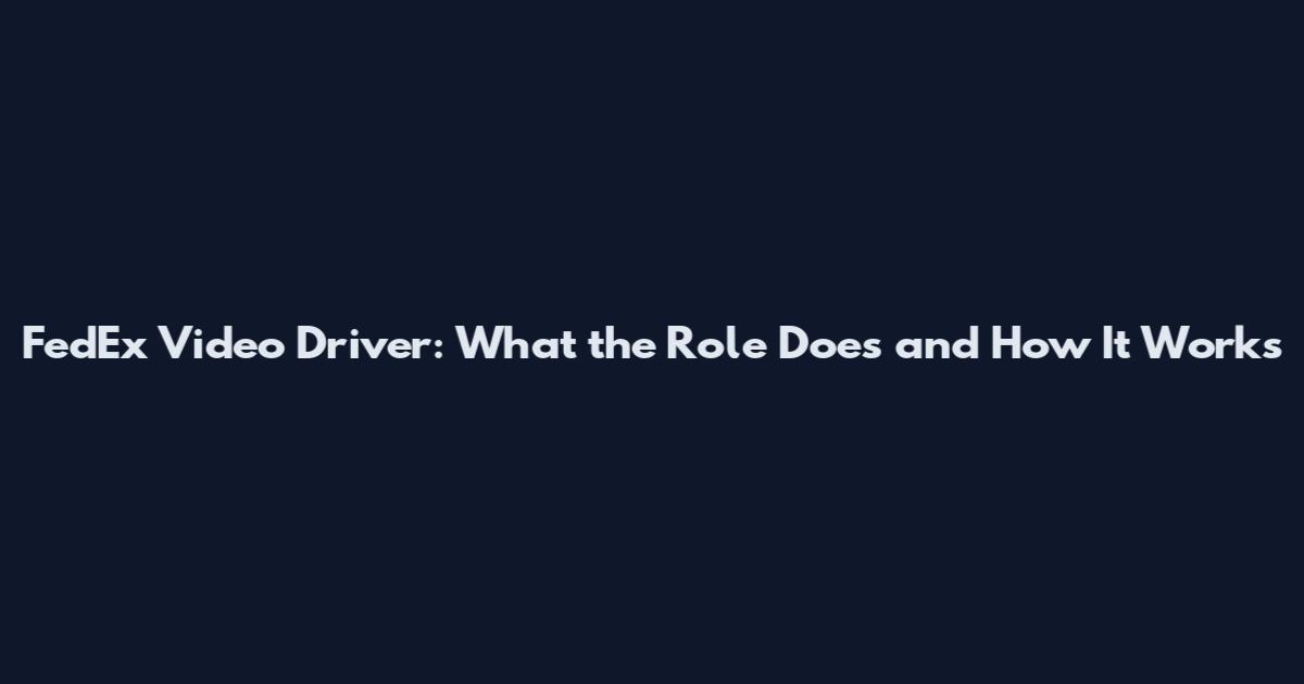 FedEx Video Driver: What the Role Does and How It Works