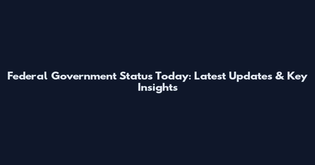 Federal Government Status Today: Latest Updates & Key Insights
