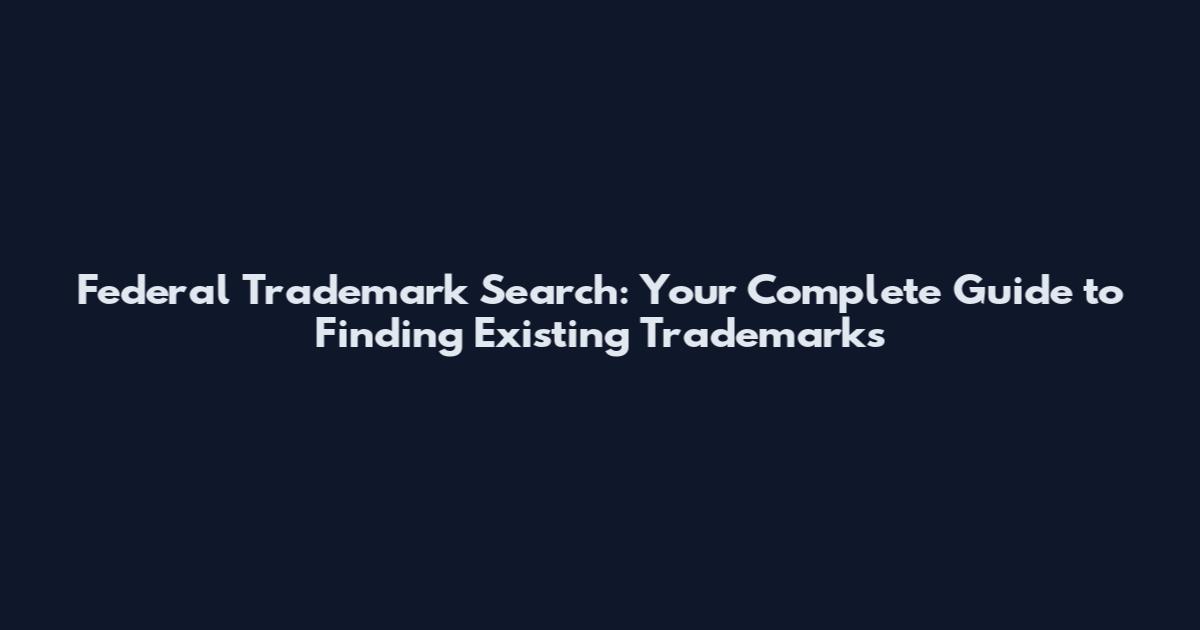 Federal Trademark Search: Your Complete Guide to Finding Existing Trademarks