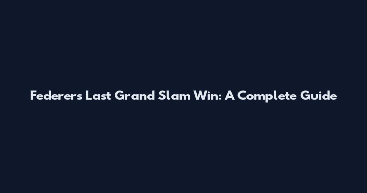 Federer's Last Grand Slam Win: A Complete Guide