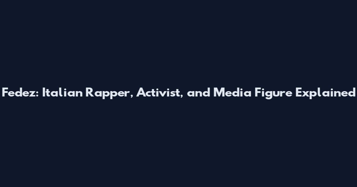 Fedez: Italian Rapper, Activist, and Media Figure Explained