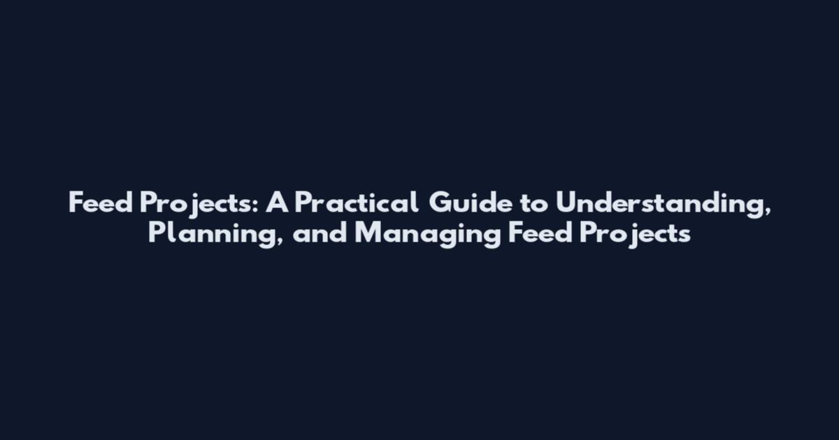 Feed Projects: A Practical Guide to Understanding, Planning, and Managing Feed Projects