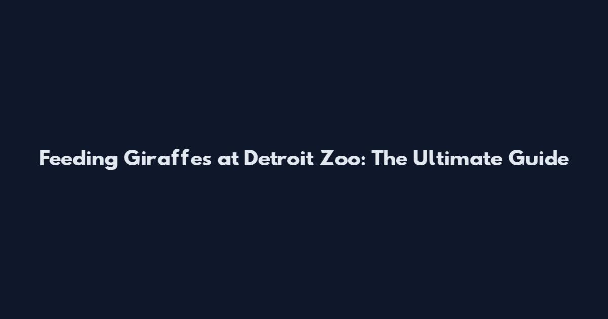 Feeding Giraffes at Detroit Zoo: The Ultimate Guide