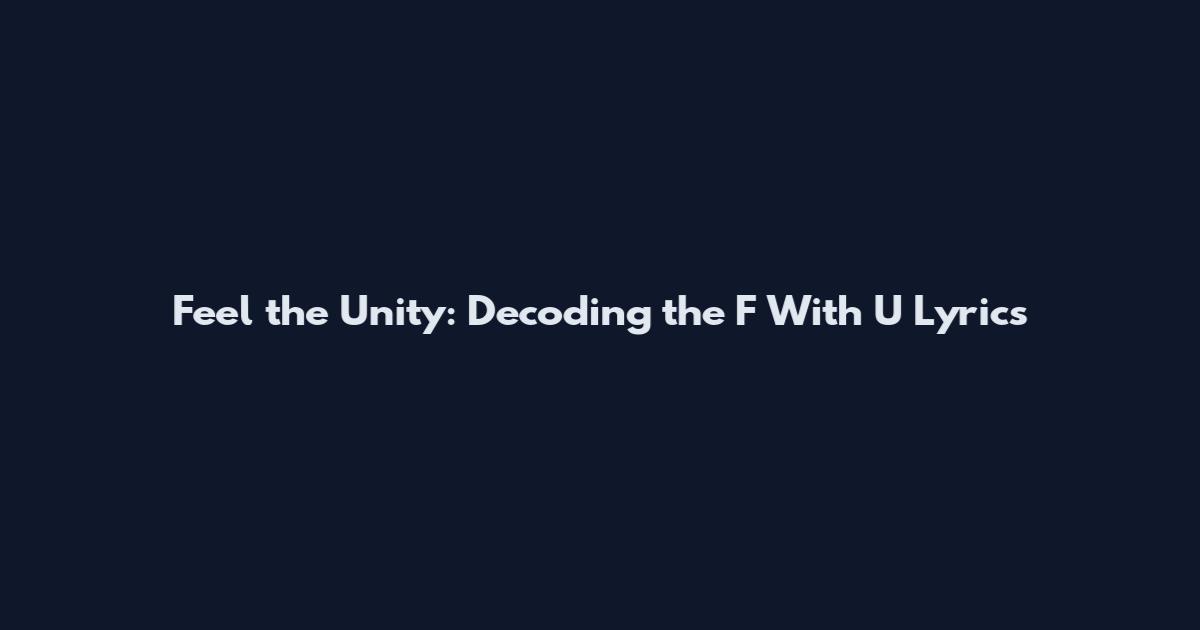 Feel the Unity: Decoding the 'F With U' Lyrics