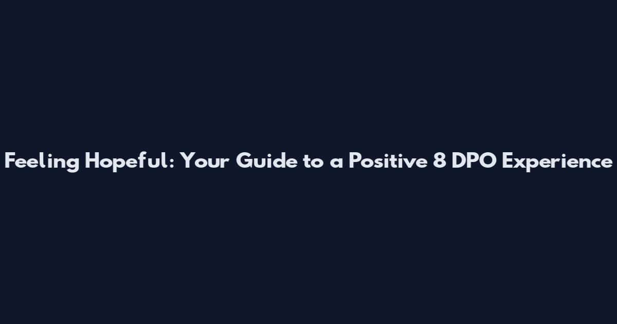 Feeling Hopeful: Your Guide to a Positive 8 DPO Experience