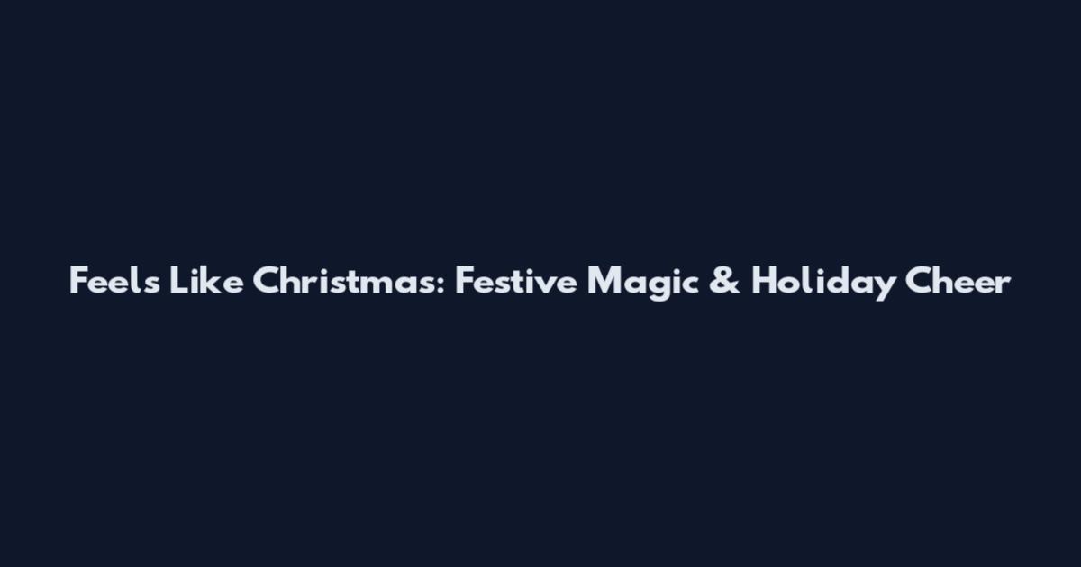 Feels Like Christmas: Festive Magic & Holiday Cheer