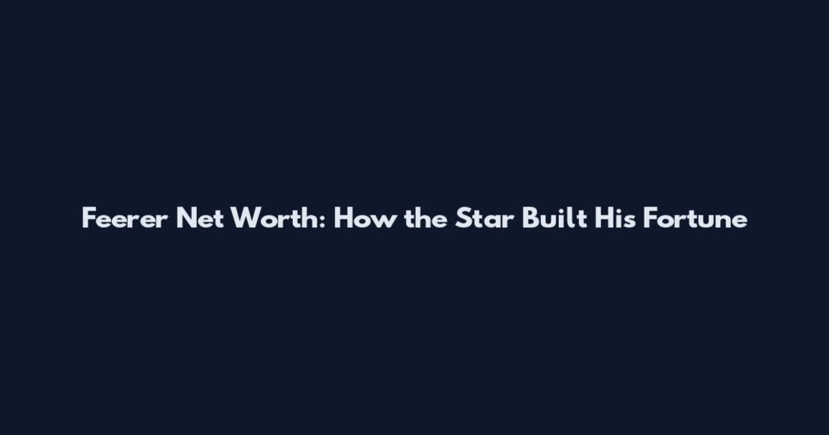 Feerer Net Worth: How the Star Built His Fortune