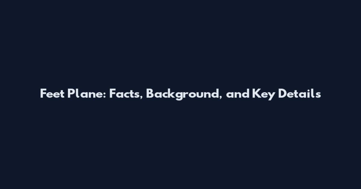 Feet Plane: Facts, Background, and Key Details