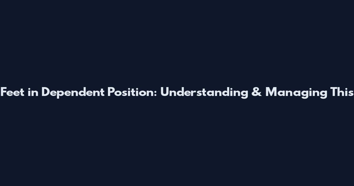 Feet in Dependent Position: Understanding & Managing This