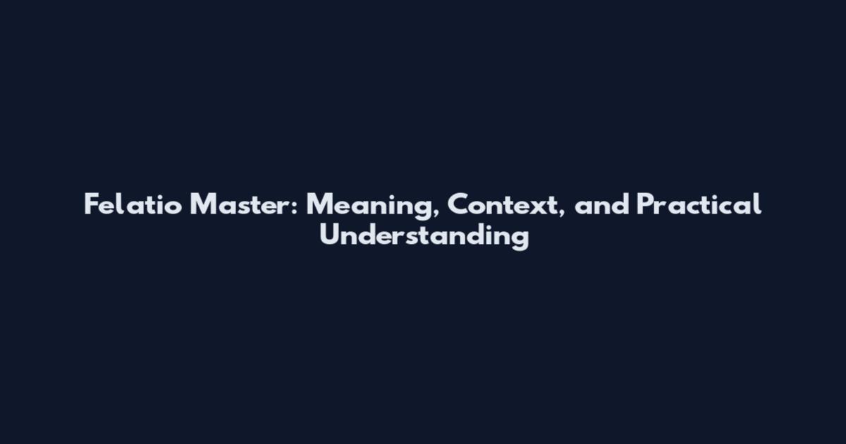 Felatio Master: Meaning, Context, and Practical Understanding