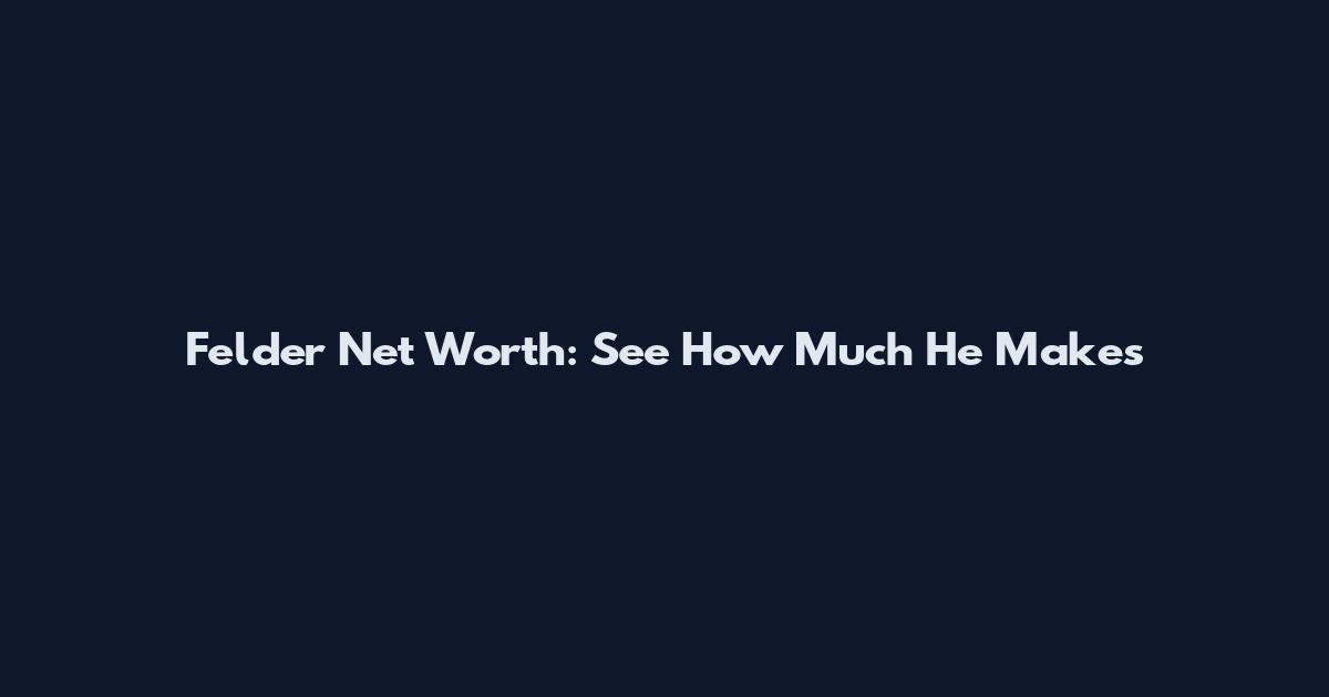 Felder Net Worth: See How Much He Makes