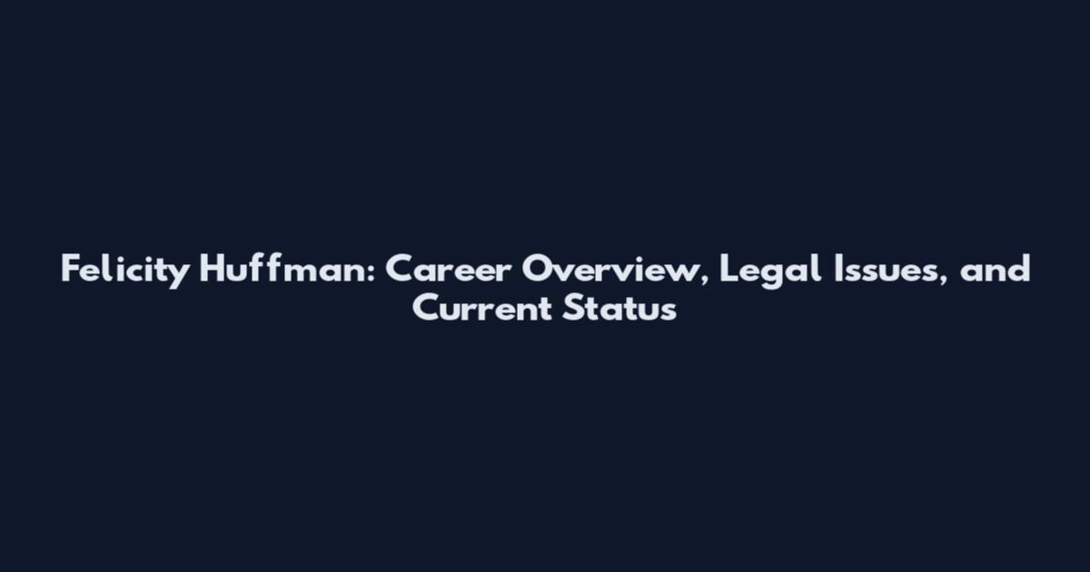 Felicity Huffman: Career Overview, Legal Issues, and Current Status