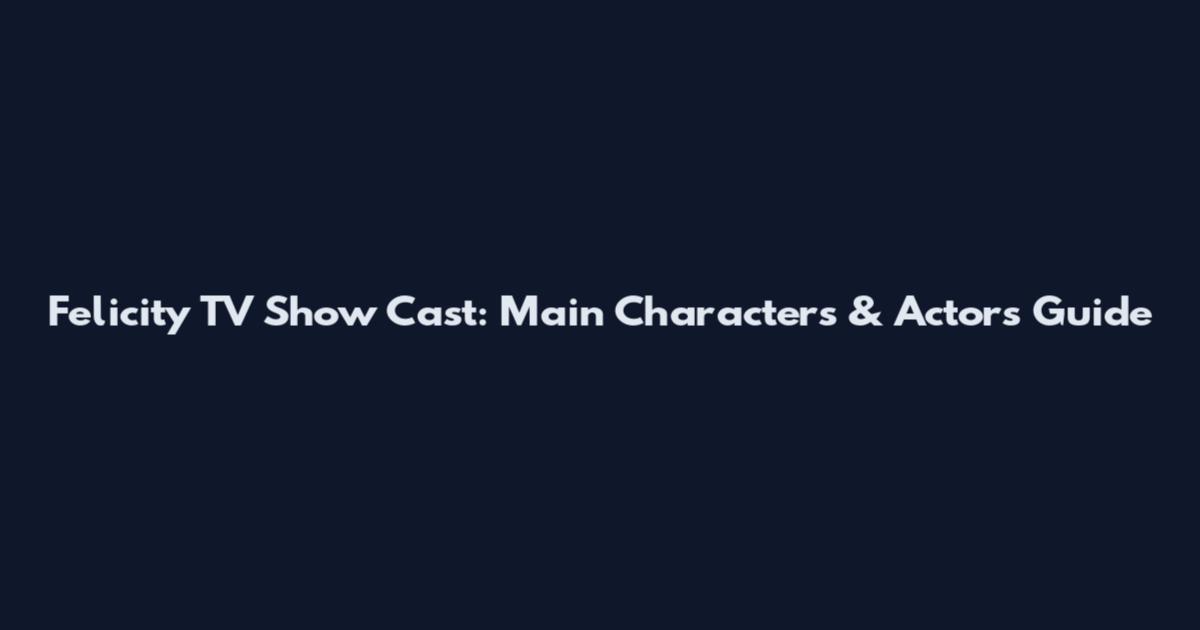 Felicity TV Show Cast: Main Characters & Actors Guide