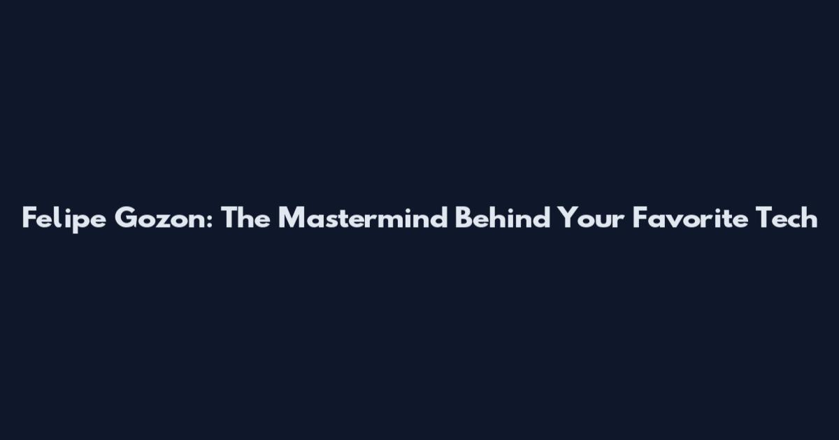 Felipe Gozon: The Mastermind Behind Your Favorite Tech
