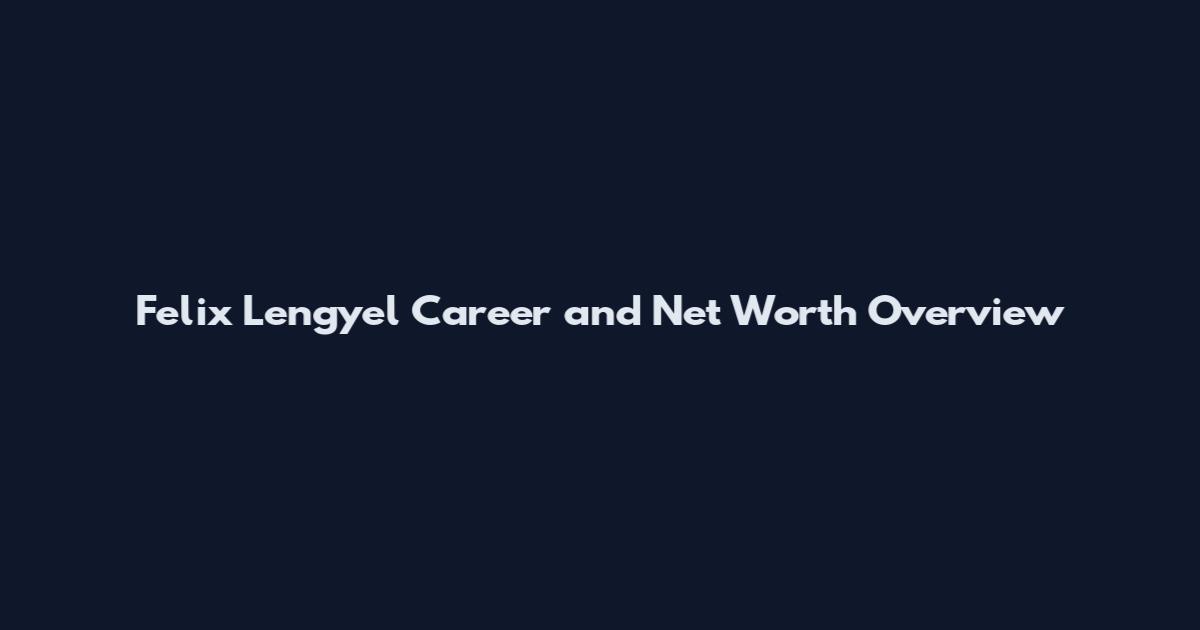 Felix Lengyel Career and Net Worth Overview