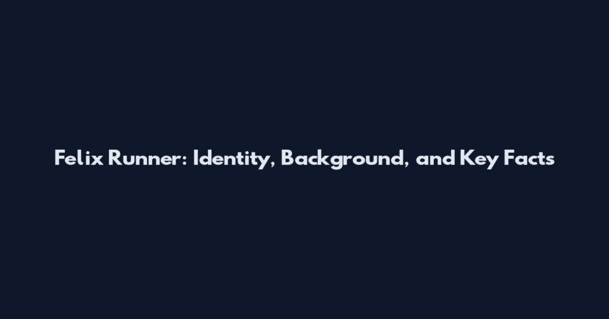 Felix Runner: Identity, Background, and Key Facts