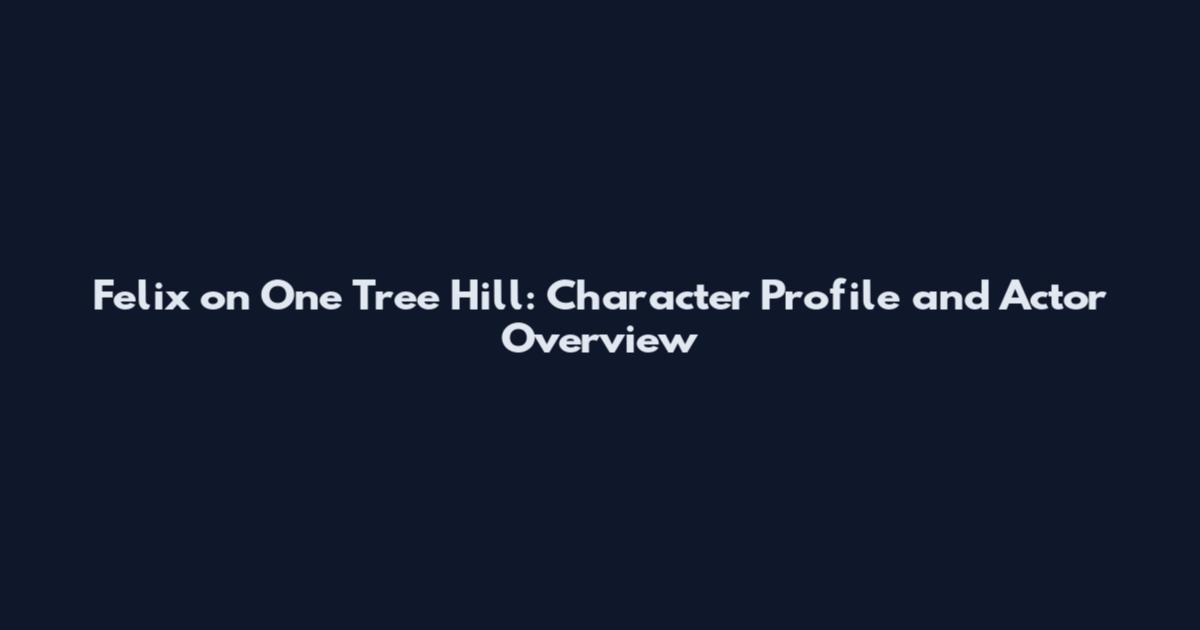 Felix on One Tree Hill: Character Profile and Actor Overview