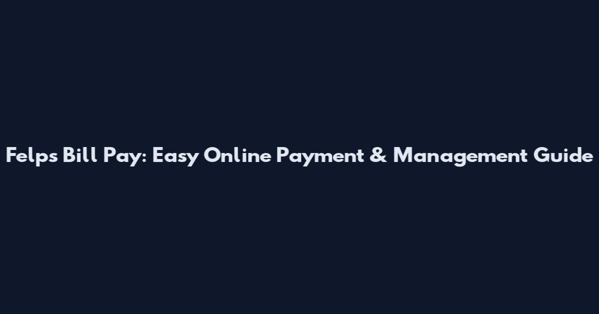 Felps Bill Pay: Easy Online Payment & Management Guide