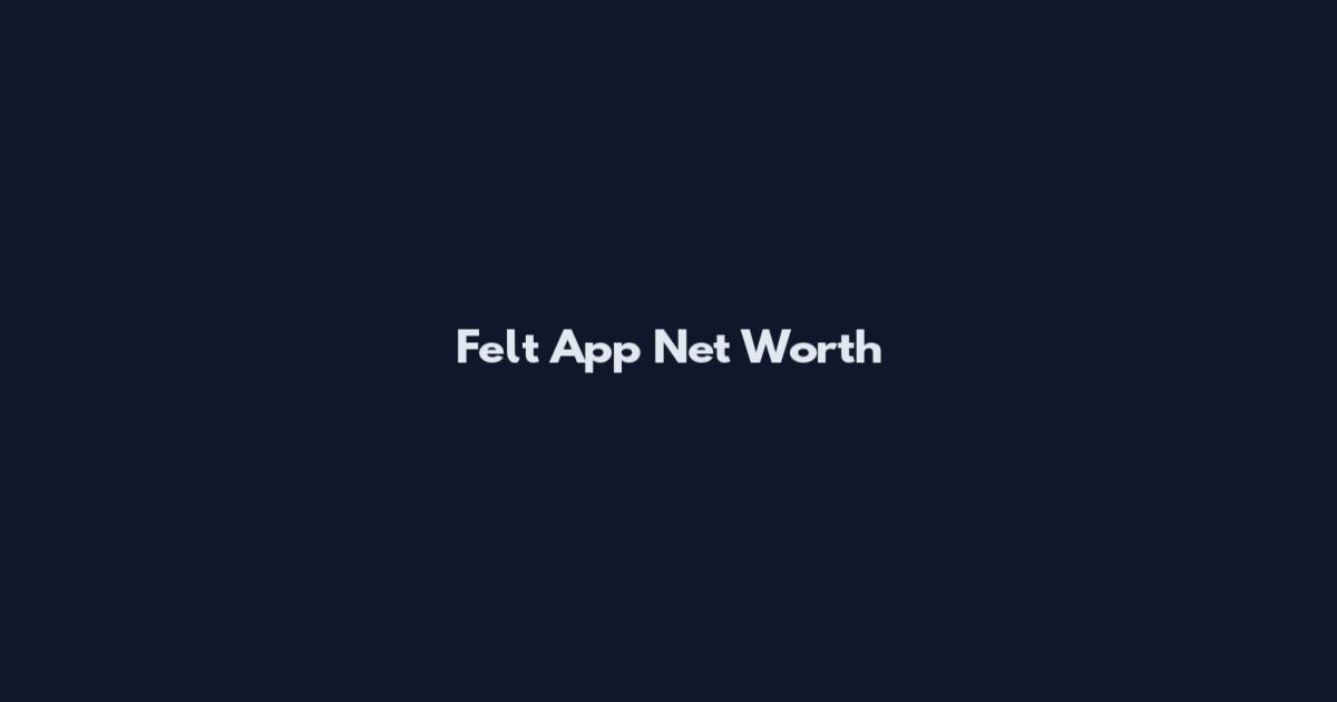Felt App Net Worth