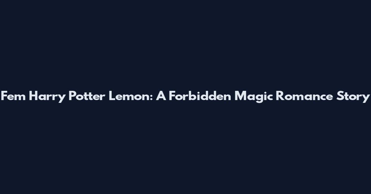 Fem Harry Potter Lemon: A Forbidden Magic Romance Story