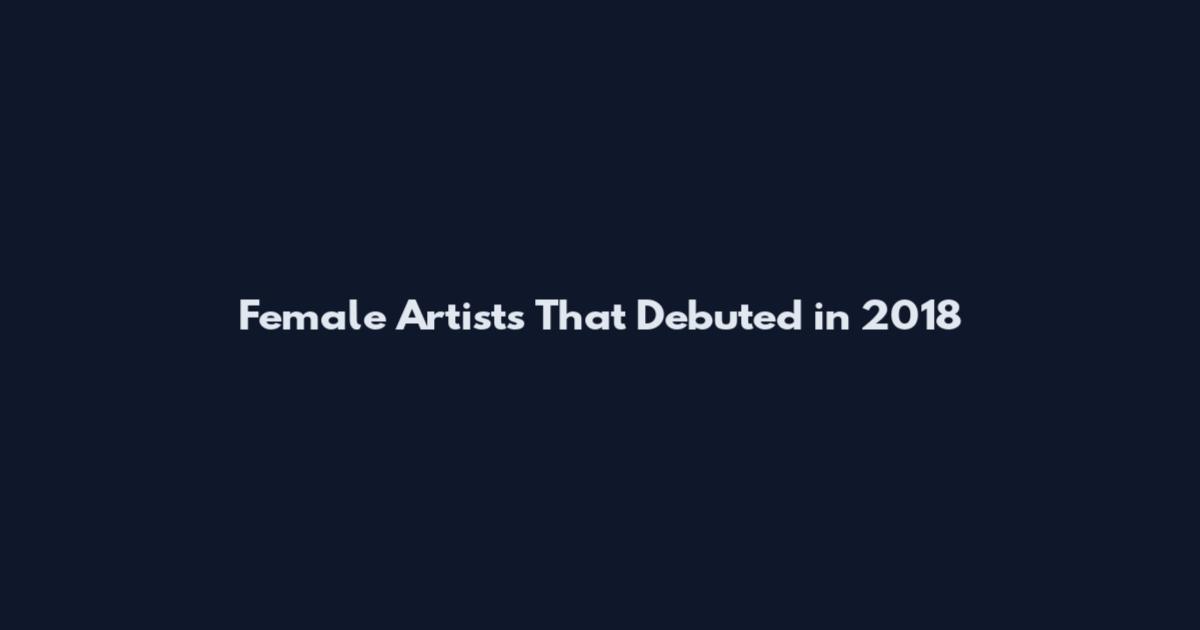 Female Artists That Debuted in 2018