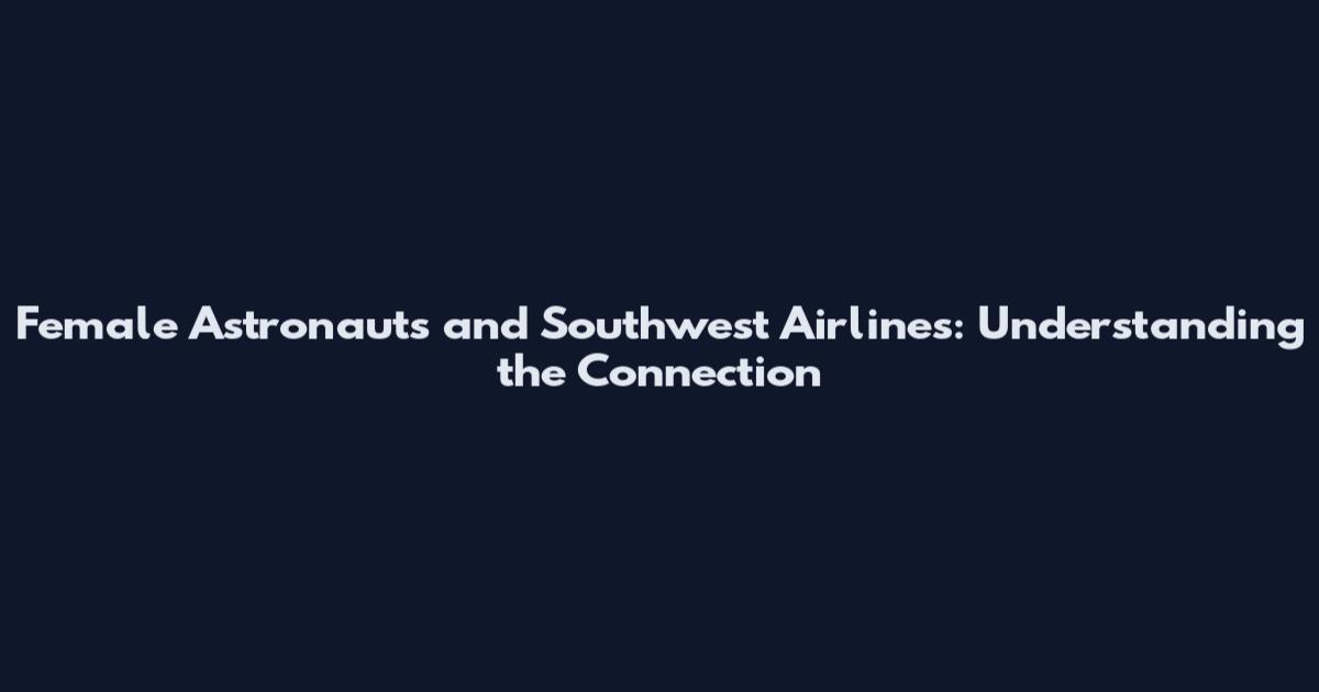 Female Astronauts and Southwest Airlines: Understanding the Connection