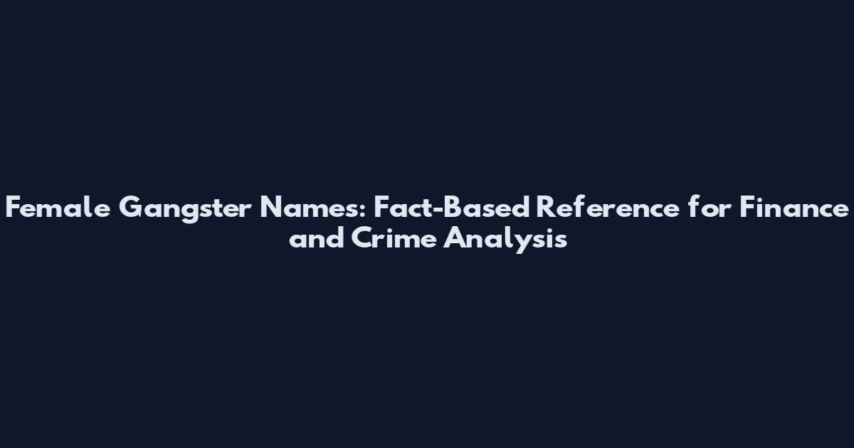 Female Gangster Names: Fact-Based Reference for Finance and Crime Analysis