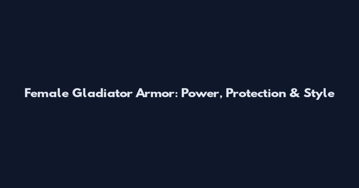 Female Gladiator Armor: Power, Protection & Style