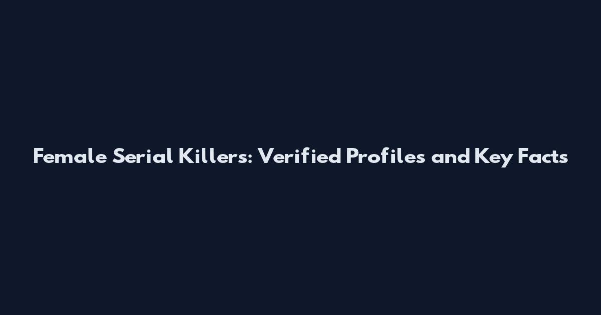 Female Serial Killers: Verified Profiles and Key Facts