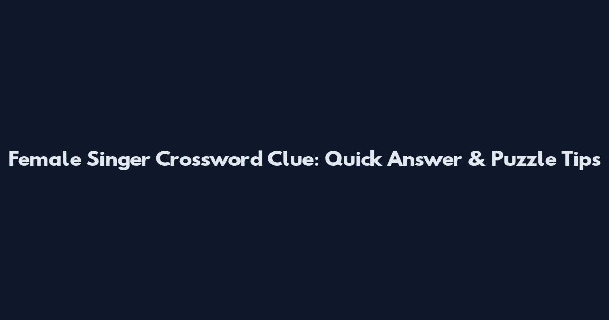Female Singer Crossword Clue: Quick Answer & Puzzle Tips