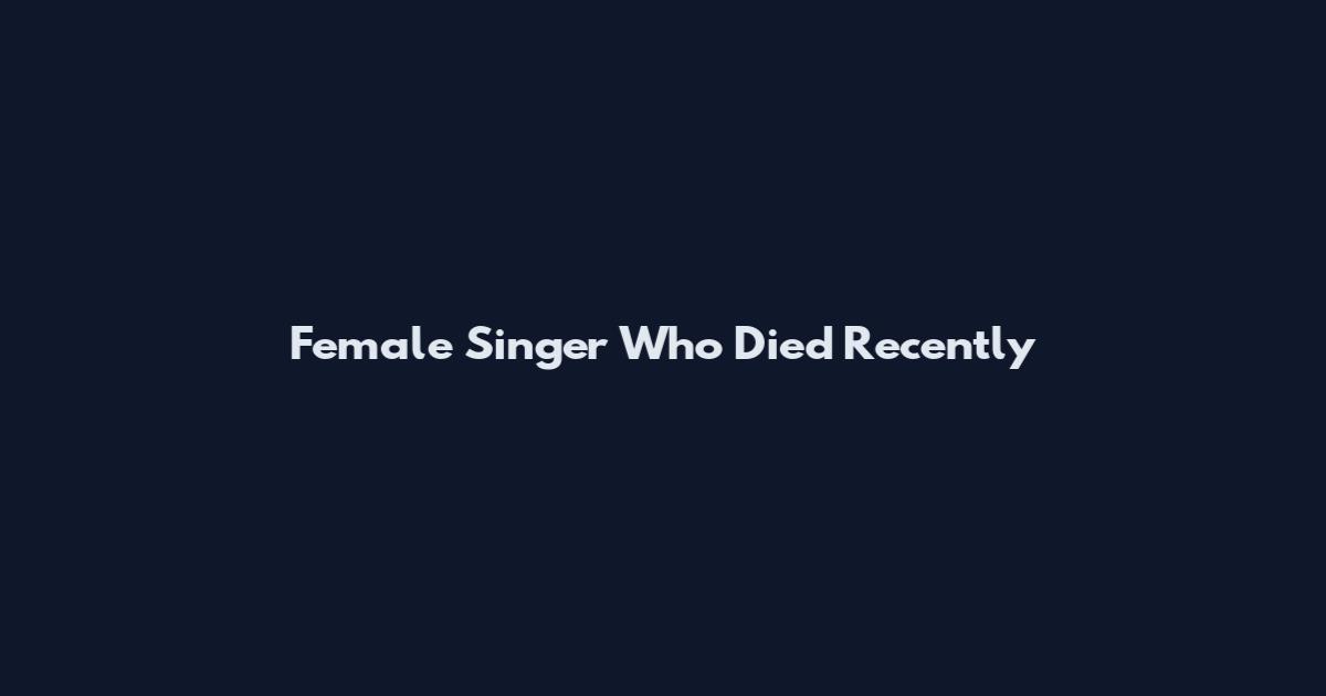 Female Singer Who Died Recently