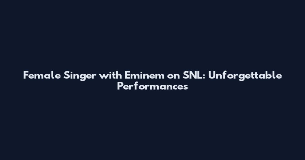 Female Singer with Eminem on SNL: Unforgettable Performances